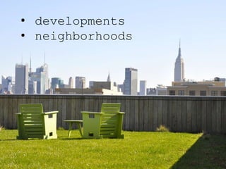• developments
• neighborhoods
 