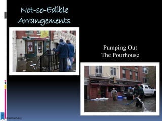 Not-so-Edible
Arrangements
Pumping Out
The Pourhouse
@sdmarksnj
 