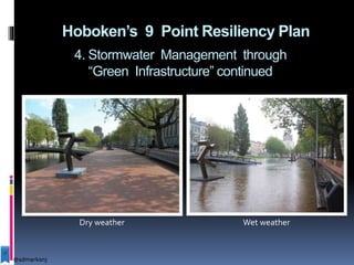 Hoboken’s 9 Point Resiliency Plan
Dry weather Wet weather
4. Stormwater Management through
“Green Infrastructure” continued
@sdmarksnj
 