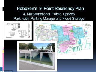 Hoboken’s 9 Point Resiliency Plan
4. Multi-functional Public Spaces
Park with Parking Garage and Flood Storage
@sdmarksnj
 