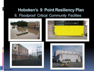 Hoboken’s 9 Point Resiliency Plan
6. Floodproof Critical Community Facilities
@sdmarksnj
 