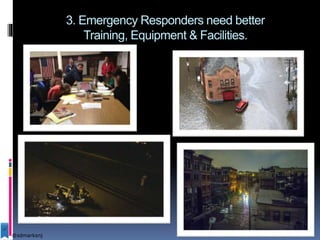3. Emergency Responders need better
Training, Equipment & Facilities.
@sdmarksnj
 