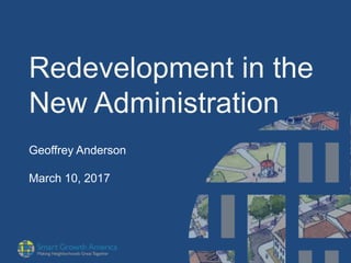 Redevelopment in the
New Administration
Geoffrey Anderson
March 10, 2017
 