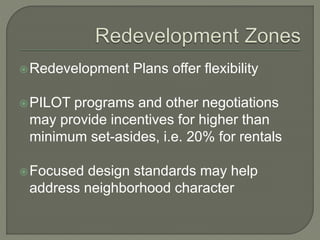 Redevelopment Plans offer flexibility
PILOT programs and other negotiations
may provide incentives for higher than
minimum set-asides, i.e. 20% for rentals
Focused design standards may help
address neighborhood character
 