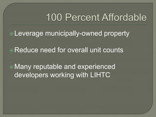 Leverage municipally-owned property
Reduce need for overall unit counts
Many reputable and experienced
developers working with LIHTC
 