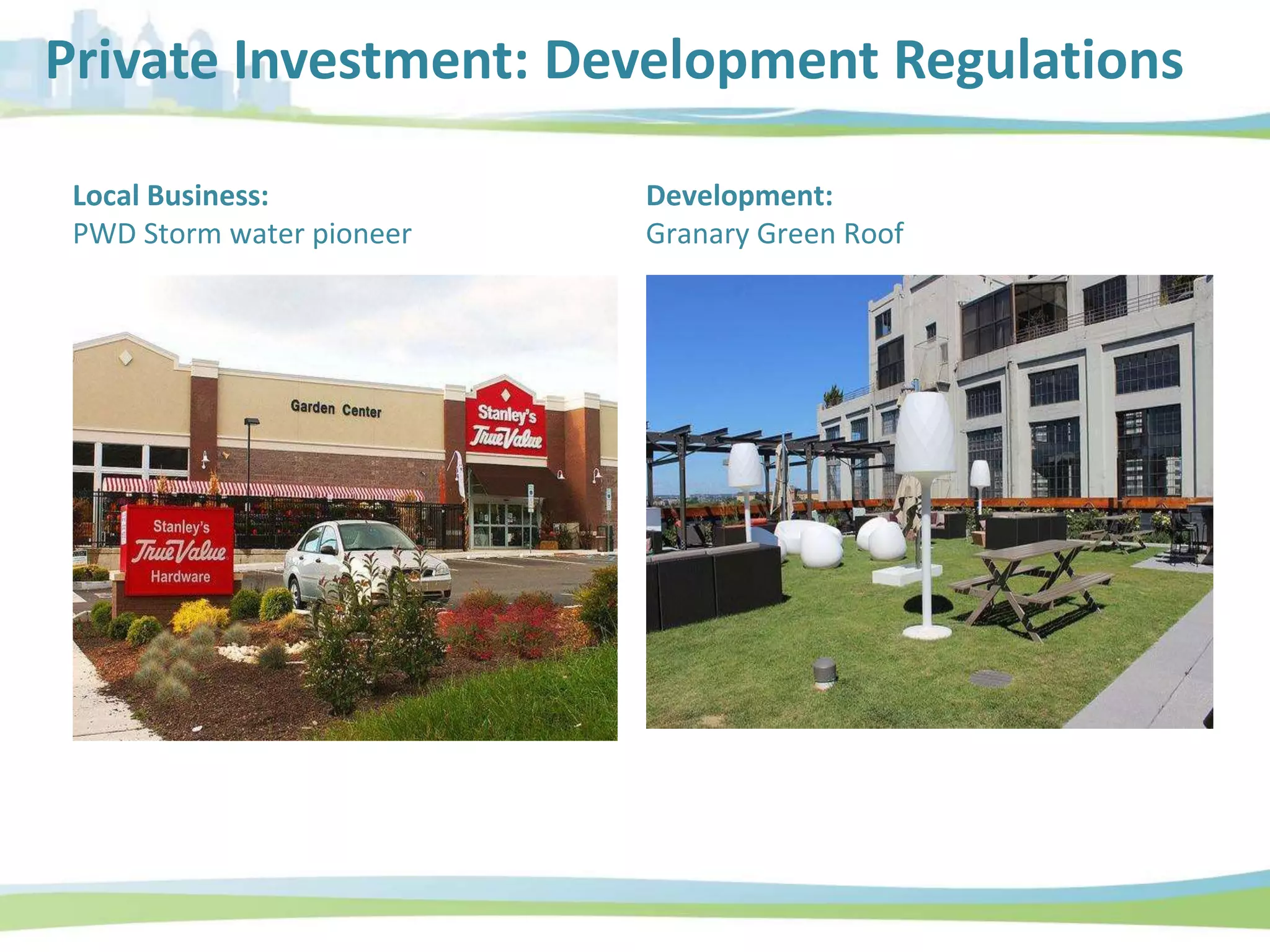 Local Business:
PWD Storm water pioneer
Development:
Granary Green Roof
Private Investment: Development Regulations
 
