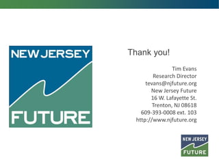 Thank you!
Tim Evans
Research Director
tevans@njfuture.org
New Jersey Future
16 W. Lafayette St.
Trenton, NJ 08618
609-393-0008 ext. 103
http://www.njfuture.org
 