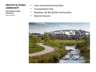 HEALTHY & LIVABLE
COMMUNITY
• Inter-connected Communities
• Transportation Hub
• Roadway- Do Not Divide Communities
• Natural Features
AIA Healthy & Livable
Community
Ben P. Lee, AIA
 