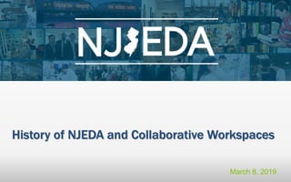 History of NJEDA and Collaborative Workspaces
March 8, 2019
 