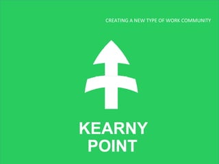 KEARNY
POINT
CREATING A NEW TYPE OF WORK COMMUNITY
 