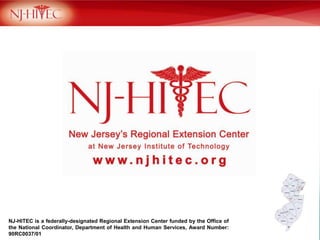 NJ-HITEC is a federally-designated Regional Extension Center funded by the Office of the National Coordinator, Department of Health and Human Services, Award Number: 90RC0037/01 