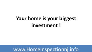 Your home is your biggest
       investment !



www.HomeInspectionnj.info
 