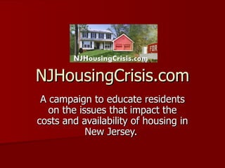 NJHousingCrisis.com A campaign to educate residents on the issues that impact the costs and availability of housing in New Jersey.  