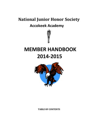National Junior Honor Society 
Accokeek Academy 
MEMBER HANDBOOK 
2014-2015 
TABLE OF CONTENTS 
 