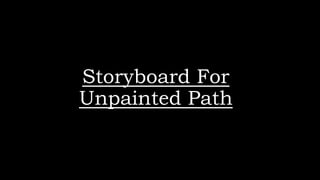 Storyboard For 
Unpainted Path 
 