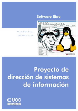 Software libre



        Alberto Otero García

         XP06/M2121/02158




          Proyecto de
dirección de sistemas
      de información

   U
www.uoc.edu
 