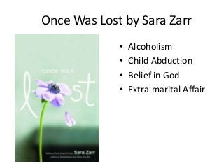 Once Was Lost by Sara Zarr
             •   Alcoholism
             •   Child Abduction
             •   Belief in God
             •   Extra-marital Affair
 