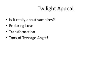 Twilight Appeal
•   Is it really about vampires?
•   Enduring Love
•   Transformation
•   Tons of Teenage Angst!
 
