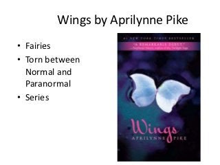 Wings by Aprilynne Pike
• Fairies
• Torn between
  Normal and
  Paranormal
• Series
 
