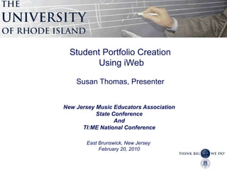 Student Portfolio Creation  Using iWeb Susan Thomas, Presenter New Jersey Music Educators Association State Conference And TI:ME National Conference East Brunswick, New Jersey  February 20, 2010 