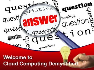 Welcome to
Cloud Computing Demystified
 