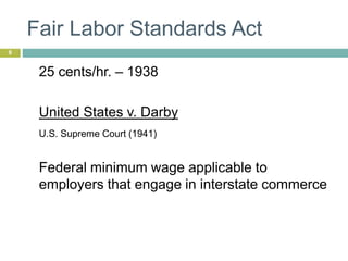 Fair Labor Standards Act
9
25 cents/hr. – 1938
United States v. Darby
U.S. Supreme Court (1941)
Federal minimum wage applicable to
employers that engage in interstate commerce
 