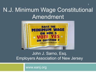 www.eanj.org
N.J. Minimum Wage Constitutional
Amendment
John J. Sarno, Esq.
Employers Association of New Jersey
1
 