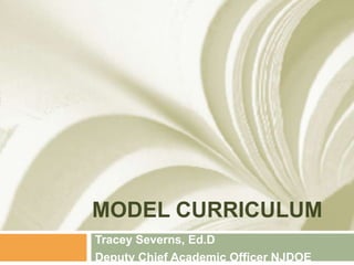 MODEL CURRICULUM
Tracey Severns, Ed.D
Deputy Chief Academic Officer NJDOE
 