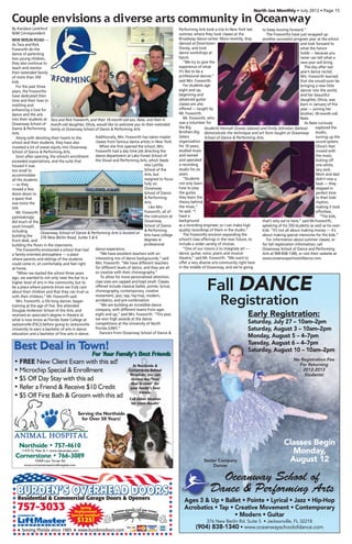 North Jax Monthly • July 2013 • Page 15
Oceanway School of
Dance & Performing Arts
376 New Berlin Rd. Suite 5 • Jacksonville, FL 32218
(904) 838-1340 • www.oceanwayschoolofdance.com
Ages 3 & Up • Ballet • Pointe • Lyrical • Jazz • Hip-Hop
Acrobatics • Tap • Creative Movement • Contemporary
• Modern • Guitar
Fall DANCE
Registration
Early Registration:
Saturday, July 27 – 10am–2pm
Saturday, August 3 – 10am–2pm
Monday, August 5 – 4–7pm
Tuesday, August 6 – 4–7pm
Saturday, August 10 – 10am–2pm
No Registration Fee
For Returning
2012-2013
Students!
Classes Begin
Monday,
August 12Senior Company
Dancer
Northside • 757-4610
11475 N. Main St • www.vetcarejax.com
Cornerstone • 766-3089
10569 Lem Turner Rd
www.cornerstoneanimalhospital.com
• FREE New Client Exam with this ad!
• Microchip Special & Enrollment
• $5 Off Day Stay with this ad
• Refer a Friend & Receive $10 Credit
• $5 Off First Bath & Groom with this ad
At Northside &
Cornerstone Animal
Hospitals, you can
receive the “best
deal in town” for
your family’s best
friends.
Call either location
for more details!
Serving the Northside
for Over 50 Years!
Best Deal in Town!
For Your Family’s Best Friends
Best Deal in Town!
For Your Family’s Best Friends
H Serving Florida since 1985 H www.burdensdoors.com
Residential & Commercial Garage Doors & Openers
757-3033 Spring
Replacement
Special Installed!
$125!
By Kandace Lankford
NJM Correspondent
NEW BERLIN ROAD ––
As Tara and Rick
Foxworth do the
dance of parenting
two young children,
they also continue to
teach and mentor
their extended family
of more than 350
kids.
For the past three
years, the Foxworths
have dedicated their
time and their lives to
instilling and
enhancing a love for
dance and the arts
into their students at
Oceanway School of
Dance & Performing
Arts.
Along with devoting their hearts to the
school and their students, they have also
invested a lot of sweat equity into Oceanway
School of Dance & Performing Arts.
Soon after opening, the school’s enrollment
exceeded expectations, and the suite that
housed it was
too small to
accommodate
all the students
–– so they
moved a few
doors down to
a space that
was twice the
size.
Mr. Foxworth
painstakingly
did much of the
work himself,
including
building the
front desk, and
building the floors in the classrooms.
The Foxworths envisioned a school that had
a family-oriented atmosphere –– a place
where parents and siblings of the students
could come in, sit comfortably and feel right
at home.
“When we started the school three years
ago, we wanted to not only raise the bar to a
higher level of arts in the community, but to
be a place where parents know we truly care
about their children and that they can trust us
with their children,” Mr. Foxworth said.
Mrs. Foxworth, a life-long dancer, began
training at the age of five. She attended
Douglas Anderson School of the Arts, and
received an associate’s degree in theatre at
what is now know as Florida State College at
Jacksonville (FSCJ) before going to Jacksonville
University to earn a bachelor of arts in dance
education and a bachelor of fine arts in dance.
Additionally, Mrs. Foxworth has taken master
classes from famous dance artists in New York.
When she first opened the school, Mrs.
Foxworth had a day time job directing the
dance department at Lake Forest School of
the Visual and Performing Arts, which feeds
into LaVilla
School of the
Arts, but
resigned to focus
fully on
Oceanway
School of Dance
& Performing
Arts.
Like Mrs.
Foxworth, all of
the instructors at
Oceanway
School of Dance
& Performing
Arts have college
degrees or
professional
dance experience.
“We have excellent teachers with an
interesting mix of dance backgrounds,” said
Mrs. Foxworth. “We have different teachers
for different levels of dance, and they are all
so creative with their choreography.”
To allow for more personalized attention,
class sizes are capped and kept small. Classes
offered include classical ballet, pointe, lyrical,
choreography, contemporary, creative
movement, jazz, tap, hip-hop, modern,
acrobatics, and pre-combination.
“We are building an incredible dance
company, with different teams from ages
eight and up,” said Mrs. Foxworth. “This year,
we won high awards at the dance
competitions at the University of North
Florida (UNF).”
Dancers from Oceanway School of Dance &
Performing Arts took a trip to New York last
summer, where they took classes at the
Broadway dance center. More recently, they
danced at Downtown
Disney, and took
dance workshops at
Epcot.
“We try to give the
experience of what
it’s like to be a
professional dancer,”
said Mrs. Foxworth.
For students age
eight and up,
beginning and
advanced guitar
classes are also
offered –– taught by
Mr. Foxworth.
Mr. Foxworth, who
was a volunteer for
the Big
Brothers Big
Sisters
organization
for 10 years,
studied music
and owned
and operated
a recording
studio for six
years.
“Students
not only learn
how to play
the guitar,
they learn the
theory behind
the music,”
he said. “I
have a
background
as a recording engineer, so I can make high
quality recordings of them in the studio.”
The Foxworths envision expanding the
school’s class offerings in the near future, to
include a wider variety of choices.
“One of our visions is to integrate art ––
dance, guitar, voice, piano and musical
theatre,” said Mr. Foxworth. “We want to
offer a very diverse arts community right here
in the middle of Oceanway, and we’re going
to keep moving forward.”
The Foxworths have just wrapped up
another successful program year at the school
and look forward to
what the future
holds –– because you
never can tell what a
new year will bring.
The day after last
year’s dance recital,
Mrs. Foxworth learned
that she would soon be
bringing a new little
dancer into the world,
and her beautiful
daughter, Olivia, was
born in January of this
year –– joining her
brother, 18-month-old
Nate.
As Nate curiously
explored the
studio,
turning up the
sound system,
Olivia’s feet
moved with
the music,
kicking off
one white,
lacy sock.
Mom and dad
didn’t miss a
beat –– they
stepped in
perfect time
to their kids’
rhythm,
making it look
effortless.
“The kids,
that’s why we’re here,” said Mr.Foxworth,
speaking of his 350 students as well as his own
kids. “It’s not all about making money –– it’s
about making special memories for the kids.”
For information about summer classes, or
for fall registration information, call
Oceanway School of Dance and Performing
Arts at 904-838-1340, or visit their website at
www.oceanwayschoolofdance.com.
Couple envisions a diverse arts community in Oceanway
Tara and Rick Foxworth, and their 18-month-old son, Nate, and their 4-
month-old daughter, Olivia, would like to welcome you to their extended
family at Oceanway School of Dance & Performing Arts
Oceanway School of Dance & Performing Arts is located at
376 New Berlin Road, Suites 5 & 6
Students Hannah Graves (above) and Emily Johnston (below)
demonstrate the technique and art form taught at Oceanway
School of Dance & Performing Arts.
 