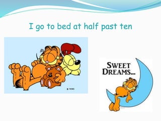 I go to bed at half past ten
 