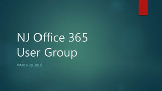 NJ Office 365
User Group
MARCH 28, 2017
 