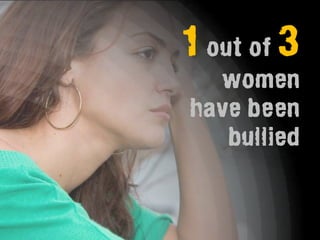 1 out of 3
  women
have been
   bullied
 