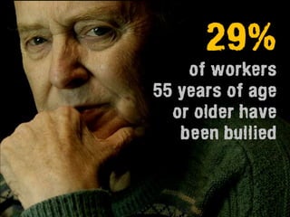 29%
    of workers
55 years of age
  or older have
   been bullied
 