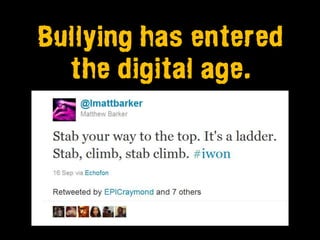 Bullying has entered
  the digital age.
 