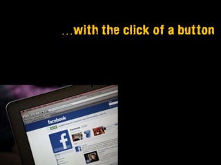 …with the click of a button
 