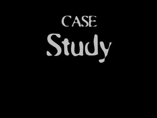 CASE
Study
 