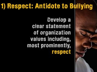 1) Respect: Antidote to Bullying

                  Develop a
           clear statement
           of organization
          values including,
         most prominently,
                    respect
 