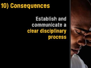 10) Consequences

            Establish and
          communicate a
        clear disciplinary
                  process
 
