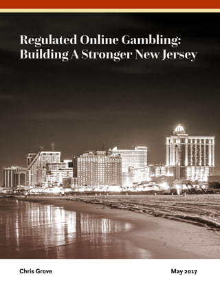 Regulated Online Gambling:
Building A Stronger New Jersey
June 2017Chris Grove
 