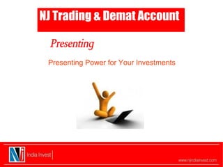 Presenting
NJ Trading & Demat Account
Presenting Power for Your Investments
 