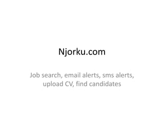 Njorku.com

Job search, email alerts, sms alerts,
    upload CV, find candidates
 