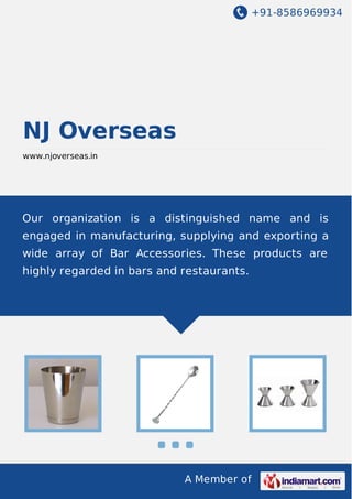 +91-8586969934

NJ Overseas
www.njoverseas.in

Our organization is a distinguished name and is
engaged in manufacturing, supplying and exporting a
wide array of Bar Accessories. These products are
highly regarded in bars and restaurants.

A Member of

 