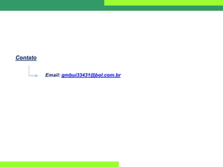 Contato
Email: gmbui33431@bol.com.br
 