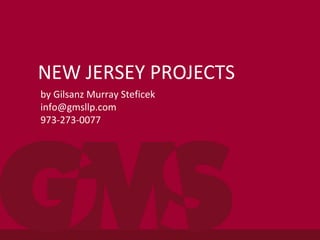 NEW JERSEY PROJECTS
by Gilsanz Murray Steficek
info@gmsllp.com
973-273-0077
 