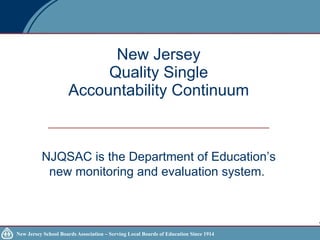 New Jersey  Quality Single  Accountability Continuum NJQSAC is the Department of Education’s new monitoring and evaluation system.   