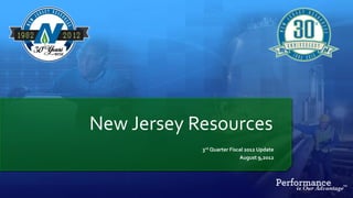New Jersey Resources
            3rd Quarter Fiscal 2012 Update
                            August 9,2012
 