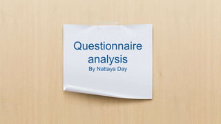 Questionnaire
analysis
By Nattaya Day
 