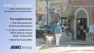 Better together:
Place-based economic
development in downtowns
The neighborhood:
• Old-fashioned all-
American downtown
• ...