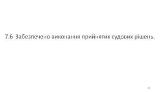26
7.6 Забезпечено виконання прийнятих судових рішень.
 