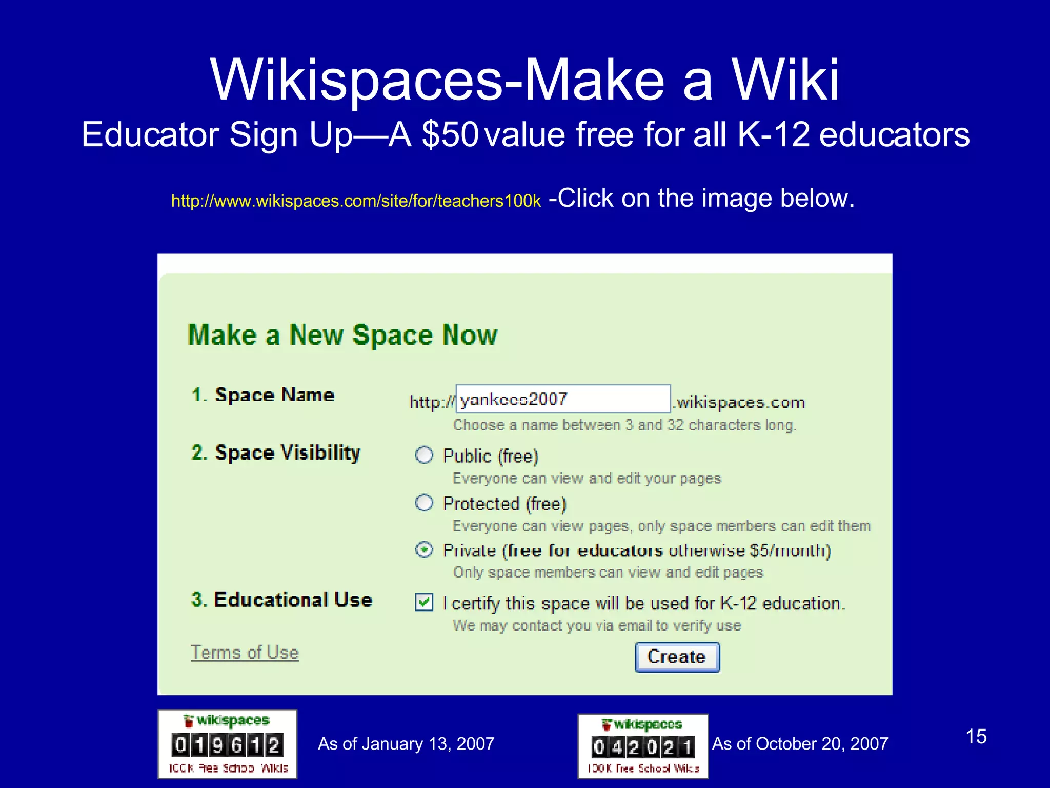 Wikispaces-Make a Wiki Educator Sign Up—A $50 value free for all K-12 educators http://www.wikispaces.com/site/for/teachers100k  -Click on the image below. As of January 13, 2007 As of October 20, 2007 